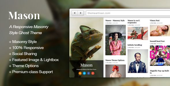 Mason by ThemeArtisan is a Ghost theme which features support for RTL languages, fully responsive layouts, clean design, Bootstrap framework utilization, support for photo galleries, masonry post layouts and  a grid layout.