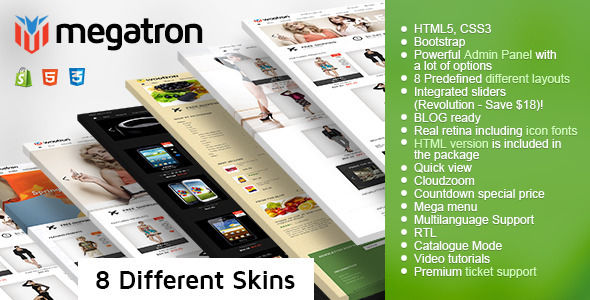 Megatron by Etheme is a Shopify theme which features Retina display support, parallax elements, support for RTL languages, Mega Menu, fully responsive layouts, search engine optimization, Google Fonts support, Revolution Slider, Bootstrap framework utilization and  a grid layout.