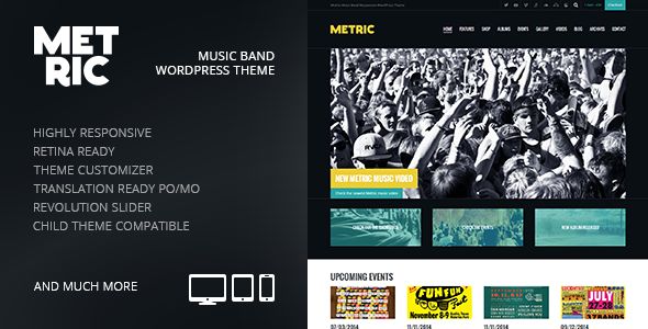 Metric by GrandPixels is a WordPress theme for bands which features Retina display support, support for RTL languages, fully responsive layouts, search engine optimization, Google Fonts support, Revolution Slider, WooCommerce integration, blogging related layouts and optimizations and a grid layout.