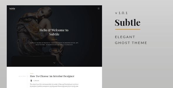 Subtle by Justgoodthemes is a Ghost theme which features Retina display support, support for RTL languages, fully responsive layouts, clean design, blogging related layouts and optimizations and  minimal design.