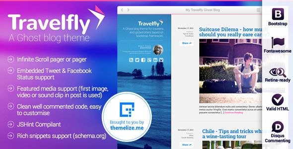 Travelfly Ghost Theme by Themelizeme is a Ghost theme which features Retina display support, support for RTL languages, fully responsive layouts, clean design, Bootstrap framework utilization and  bold design elements.