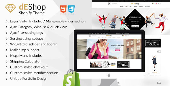 DEShop by BuddhaThemes is a Shopify theme which features parallax elements, support for RTL languages, Mega Menu, one page layouts, fully responsive layouts, search engine optimization, Google Fonts support, can be used for your portfolio and  flat design aesthetics.