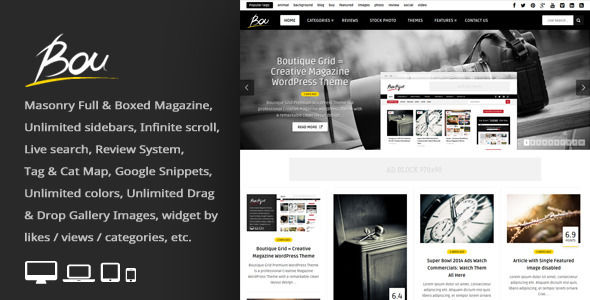 Bou by An-Themes is a news magazine WordPress theme which features fully responsive layouts, search engine optimization, clean design, support for photo galleries, can be used for your portfolio, magazine style layouts, is great for your personal site, masonry post layouts and a grid layout.