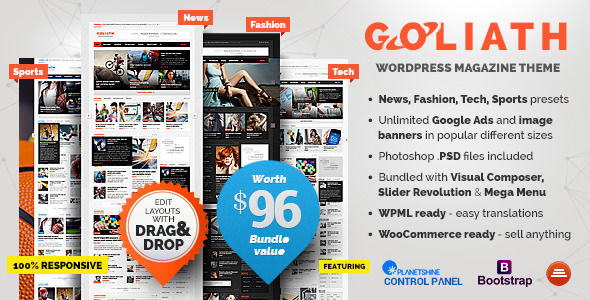 GOLIATH by Planetshine is a news magazine WordPress theme which features Mega Menu, fully responsive layouts, search engine optimization, Google Fonts support, Revolution Slider, WooCommerce integration, clean design, Bootstrap framework utilization, magazine style layouts and minimal design.